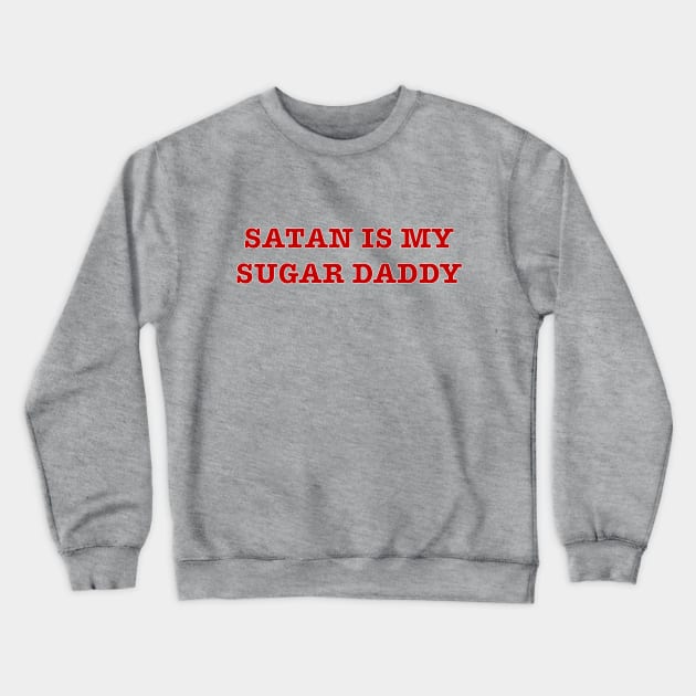 satan is my sugar daddy Crewneck Sweatshirt by Dystopianpalace